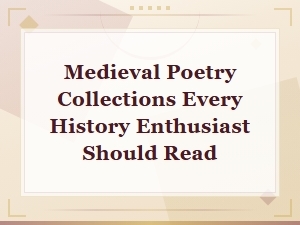Medieval Poetry Collections Every History Enthusiast Should Read