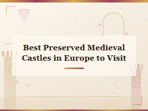 Best Preserved Medieval Castles in Europe You Must Visit