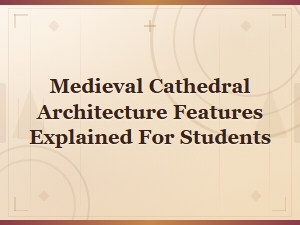 Medieval Cathedral Architecture Features Explained for Students