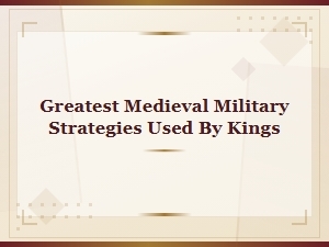 Greatest Medieval Military Strategies Used by Kings in Battle