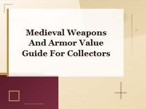 Medieval Weapons and Armor Value Guide for Collectors