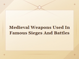 Medieval Weapons Used in Famous Sieges and Battles Throughout History